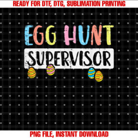 Easter Egg Hunt Supervisor Funny Mom Dad Men Women Kids Shirt  PNG, DTF, DTG, Sublimation Design