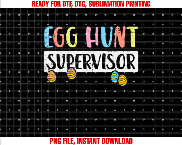 Easter Egg Hunt Supervisor Funny Mom Dad Men Women Kids Shirt  PNG, DTF, DTG, Sublimation Design