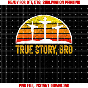 Easter Sunday True Story Bro Christian Shirt  PNG, DTF, DTG, Sublimation Design