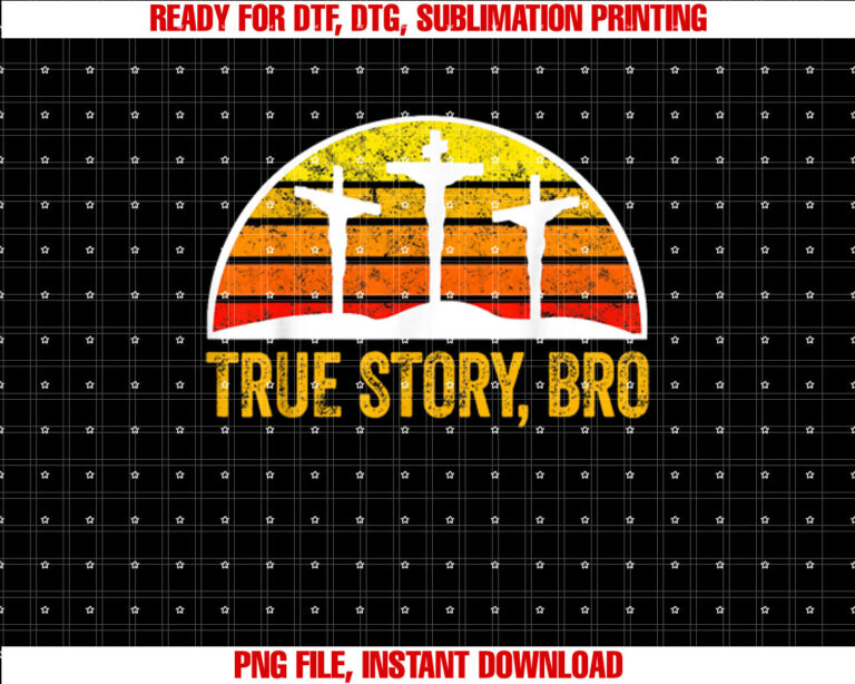 Easter Sunday True Story Bro Christian Shirt  PNG, DTF, DTG, Sublimation Design