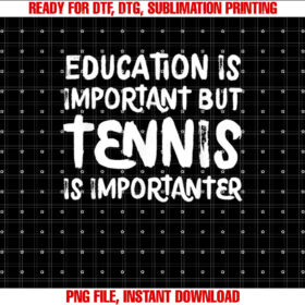 Education is Important but Tennis is Importanter Funny Shirt  PNG, DTF, DTG, Sublimation Design