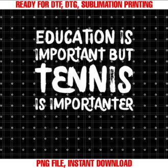 Education is Important but Tennis is Importanter Funny Shirt  PNG, DTF, DTG, Sublimation Design
