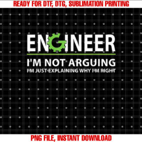 Engineer Im Not Arguing Funny Engineering Quote Engineers Shirt  PNG, DTF, DTG, Sublimation Design