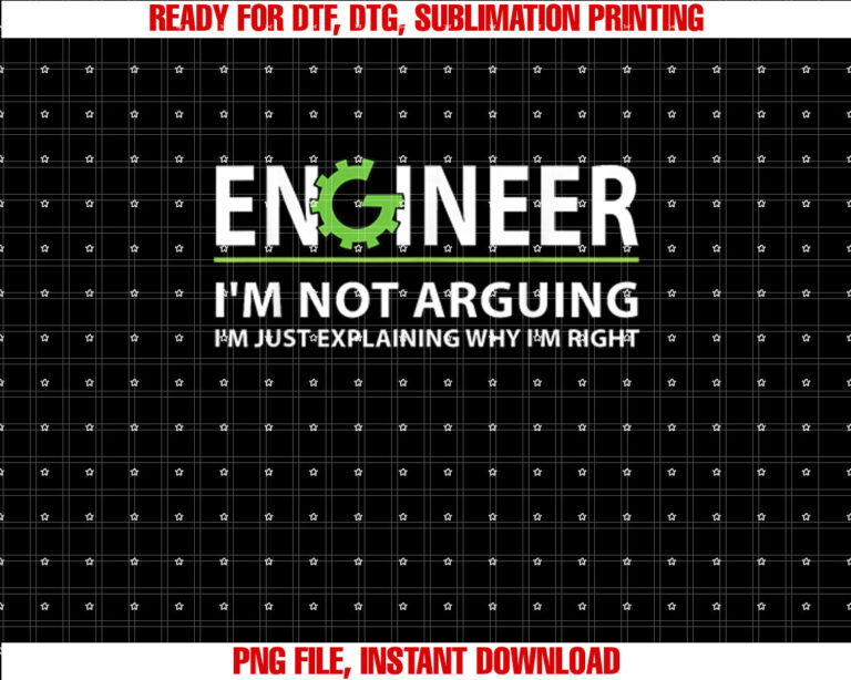 Engineer Im Not Arguing Funny Engineering Quote Engineers Shirt  PNG, DTF, DTG, Sublimation Design
