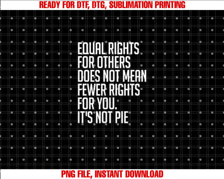Equal Rights for Others Its Not Pie Equality Shirt  PNG, DTF, DTG, Sublimation Design