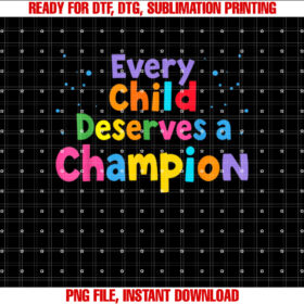 Every Child Deserves a Champion T Teacher Advocacy Shirt  PNG, DTF, DTG, Sublimation Design