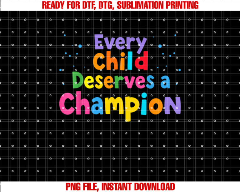 Every Child Deserves a Champion T Teacher Advocacy Shirt  PNG, DTF, DTG, Sublimation Design