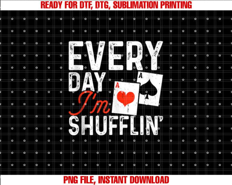 Every Day Im Shufflin Poker Fun Saying Graphic Shirt  PNG, DTF, DTG, Sublimation Design