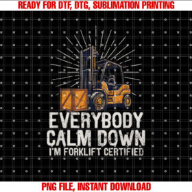 Everybody Calm Down Im Forklift Certified Funny Forklifter Shirt  PNG, DTF, DTG, Sublimation Design