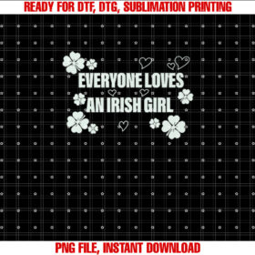 Everyone Loves an Irish Girl Premium Shirt  PNG, DTF, DTG, Sublimation Design