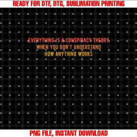 Everything is a Conspiracy Theory When You Dont Understand Shirt  PNG, DTF, DTG, Sublimation Design