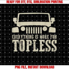 Everything is More Fun Topless Funny Idea for Off Roaders Shirt  PNG, DTF, DTG, Sublimation Design