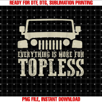 Everything is More Fun Topless Funny Idea for Off Roaders Shirt  PNG, DTF, DTG, Sublimation Design