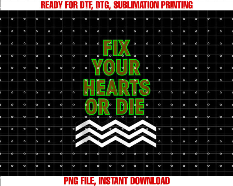 Fix Your Hearts or Die Shirt  PNG, DTF, DTG, Sublimation Design