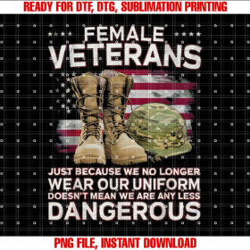 Female Veteran Just Because Uniform Dangerous Alumni Shirt  PNG, DTF, DTG, Sublimation Design