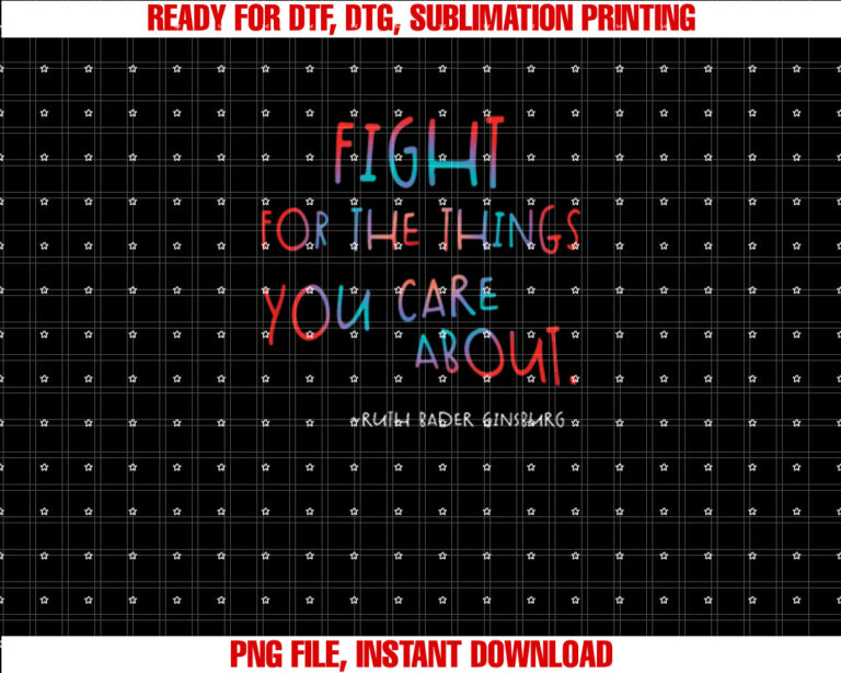 Fight for the Things You Care About Ruth Bader Ginsburg Shirt  PNG, DTF, DTG, Sublimation Design