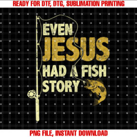 Fishing Even Jesus Had a Fish Story Funny Fishing Shirt  PNG, DTF, DTG, Sublimation Design