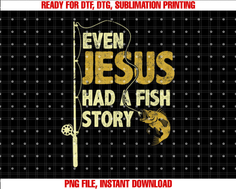 Fishing Even Jesus Had a Fish Story Funny Fishing Shirt  PNG, DTF, DTG, Sublimation Design