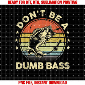 Fishing Dont Be Dumb Bass Fish Funny Dad Shirt  PNG, DTF, DTG, Sublimation Design
