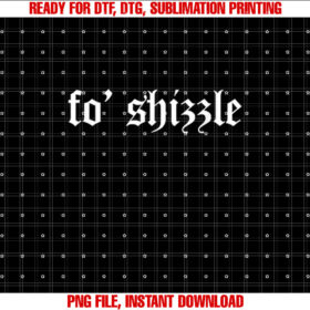 Fo Shizzle Funny Sarcastic Novelty Gangster Rap Retro Font Shirt  PNG, DTF, DTG, Sublimation Design