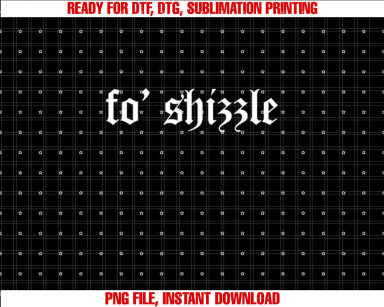 Fo Shizzle Funny Sarcastic Novelty Gangster Rap Retro Font Shirt  PNG, DTF, DTG, Sublimation Design