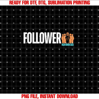 Follower Hgsm Dnow 2025 Shirt  PNG, DTF, DTG, Sublimation Design