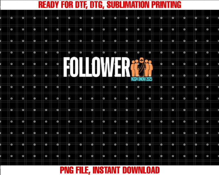 Follower Hgsm Dnow 2025 Shirt  PNG, DTF, DTG, Sublimation Design