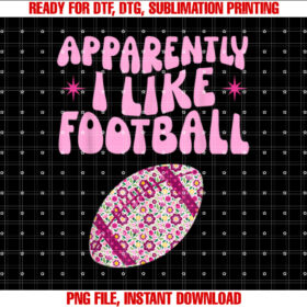 Football Funny Apparently I Like Football Girls Toddler Kids Shirt  PNG, DTF, DTG, Sublimation Design