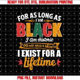 For as Long as I Am I Am Historic History Month Shirt  PNG, DTF, DTG, Sublimation Design