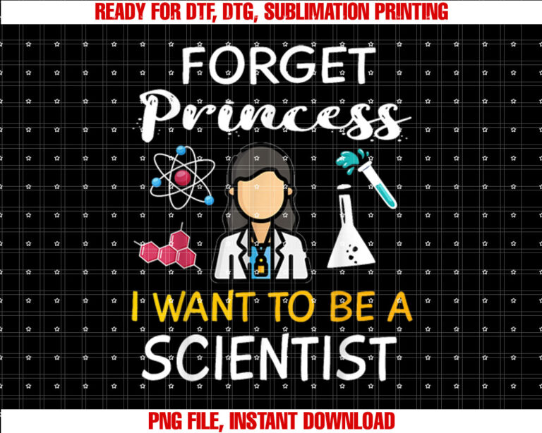 Forget Princess I Want to Be a Scientist Cool Girl Science Shirt  PNG, DTF, DTG, Sublimation Design