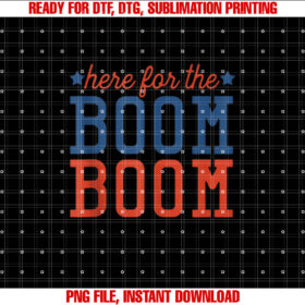 Fourth of July 4th Funny Here for the Boom Boom Shirt  PNG, DTF, DTG, Sublimation Design