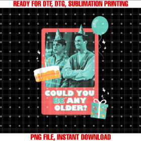 Friends Birthday Could You Be Any Older With Joey Chandler Shirt  PNG, DTF, DTG, Sublimation Design