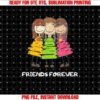 Friends Forever Three Funny Girls Together Forever Shirt  PNG, DTF, DTG, Sublimation Design