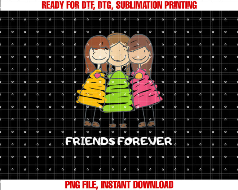 Friends Forever Three Funny Girls Together Forever Shirt  PNG, DTF, DTG, Sublimation Design