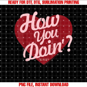 Friends Valentines Day Joey How You Doin Heart Shirt  PNG, DTF, DTG, Sublimation Design