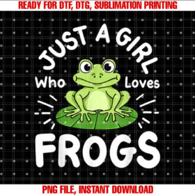 Frog Frogs Just a Girl Who Loves Frogs Shirt  PNG, DTF, DTG, Sublimation Design