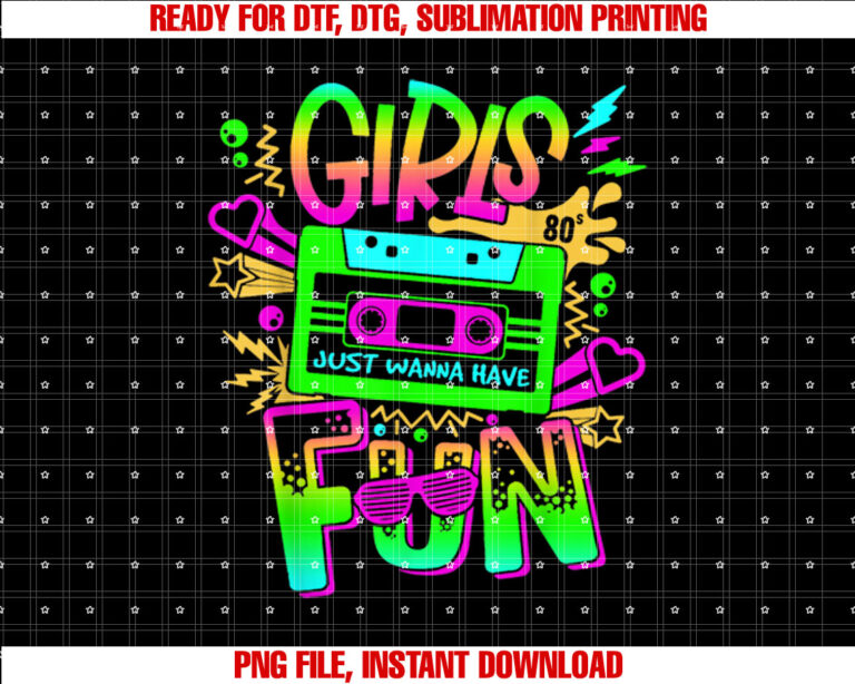Funny 80s Girls Just Wanna Have Fun 80s Birthday Girl Shirt  PNG, DTF, DTG, Sublimation Design