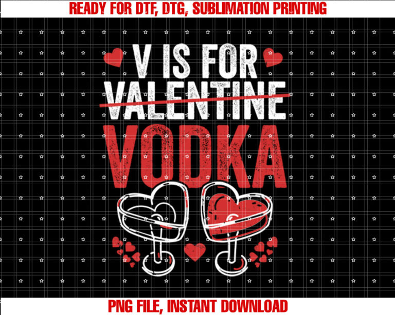 Funny Anti Valentines Day Drinking V is for Vodka Shirt  PNG, DTF, DTG, Sublimation Design
