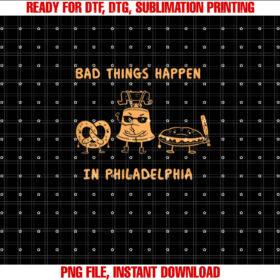 Funny Bad Things Happen in Philadelphia Novelty Philly Pride Shirt  PNG, DTF, DTG, Sublimation Design