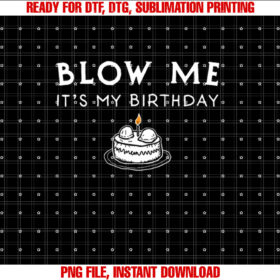 Funny Birthday Blow Me Its My Birthday Shirt  PNG, DTF, DTG, Sublimation Design