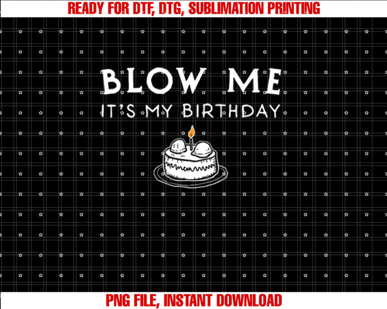 Funny Birthday Blow Me Its My Birthday Shirt  PNG, DTF, DTG, Sublimation Design
