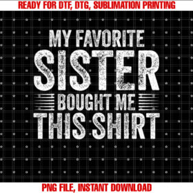 Funny Brother My Favorite Sister Bought Me This Funny Shirt  PNG, DTF, DTG, Sublimation Design