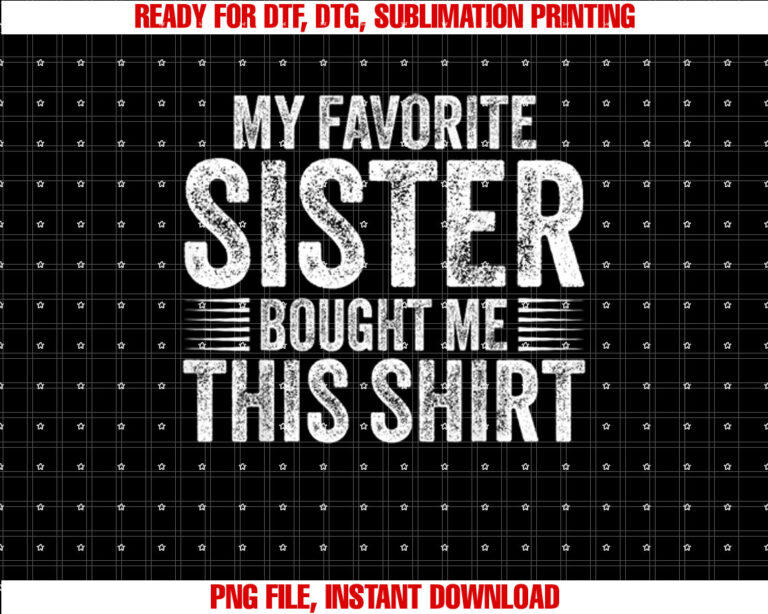 Funny Brother My Favorite Sister Bought Me This Funny Shirt  PNG, DTF, DTG, Sublimation Design