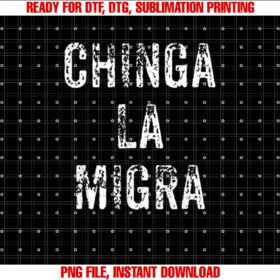 Funny Chinga La Migra Mexican Border Patrol Resist Gift Shirt  PNG, DTF, DTG, Sublimation Design