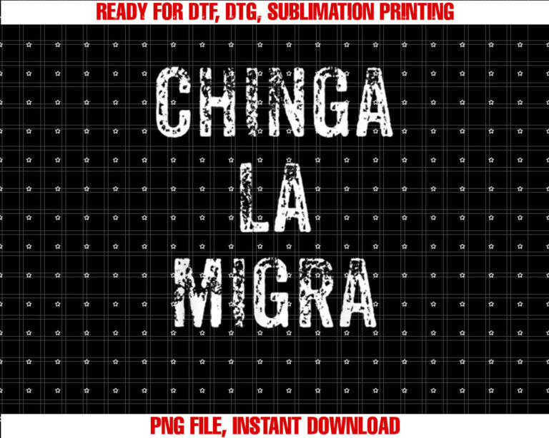Funny Chinga La Migra Mexican Border Patrol Resist Gift Shirt  PNG, DTF, DTG, Sublimation Design