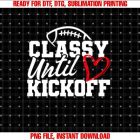 Funny Classy Until Kickoff Cute Super Football Bowl Heart Shirt  PNG, DTF, DTG, Sublimation Design