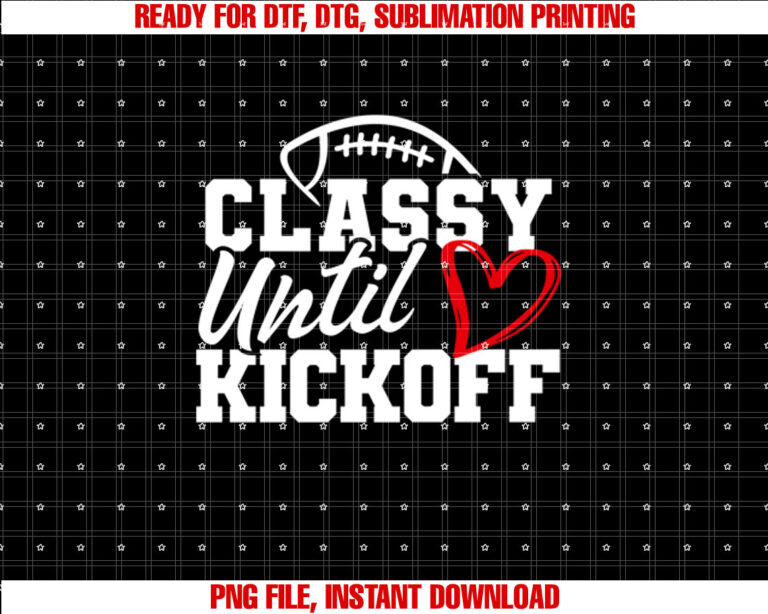 Funny Classy Until Kickoff Cute Super Football Bowl Heart Shirt  PNG, DTF, DTG, Sublimation Design