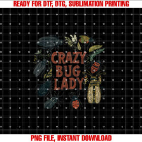 Funny Crazy Bug Lady Entomologist Shirt  PNG, DTF, DTG, Sublimation Design