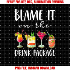 Funny Cruise Gifts Blame It on the Drink Package Shirt  PNG, DTF, DTG, Sublimation Design