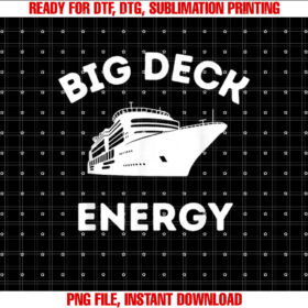 Funny Cruise Ship for Men Big Deck Energy Shirt  PNG, DTF, DTG, Sublimation Design